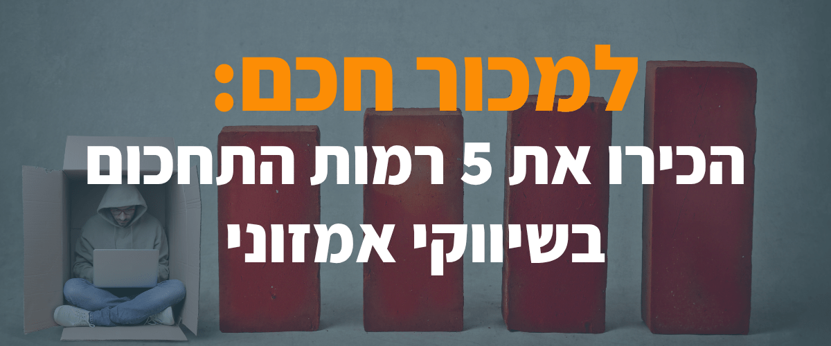 למכור חכם הכירו את 5 רמות התחכום בשיווק אמזוני