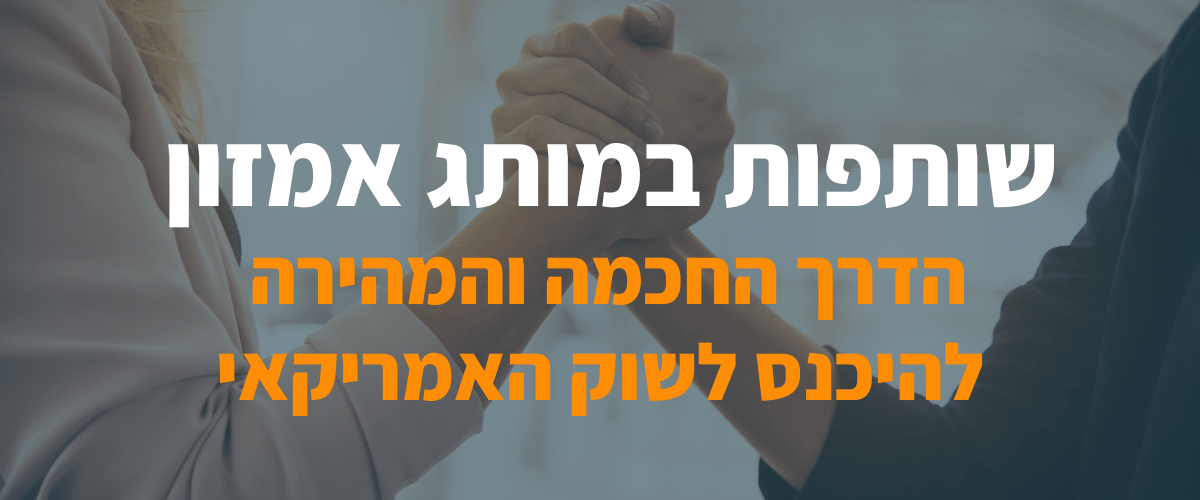 שותפות במותג אמזון הדרך החכמה והמהירה להיכנס לשוק האמריקאי
